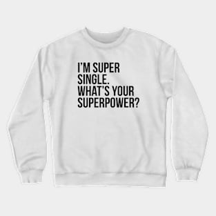 I'm super single. What's your superpower? Crewneck Sweatshirt